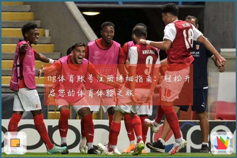 ng体育账号注册详细指南：轻松开启您的体育体验之旅