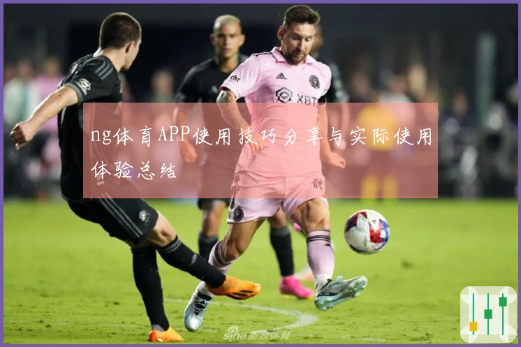 ng体育APP使用技巧分享与实际使用体验总结